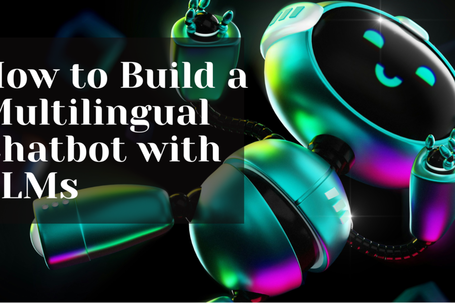 How to Build a Multilingual Chatbot with LLMs